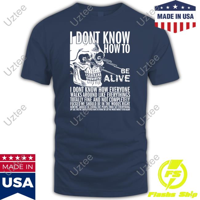 Official I Dont Know How To Be Alive T-Shirt,Hoodie,Sweatshirt Dashare.Zone Store Official I Dont Know How To Be Alive T-Shirt,Hoodie,Sweatshirt Dashare.Zone Store