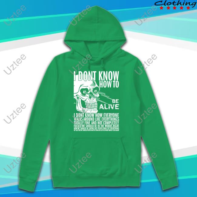 Official I Dont Know How To Be Alive T-Shirt,Hoodie,Sweatshirt Dashare.Zone Store Official I Dont Know How To Be Alive T-Shirt,Hoodie,Sweatshirt Dashare.Zone Store