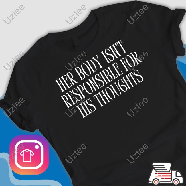 Feministtrash Her Body Isn't Responsible For His Thoughts Tee Shirt Feministtrash Her Body Isn't Responsible For His Thoughts Tee Shirt