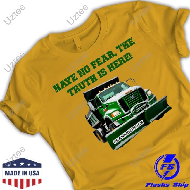 Have No Fear, The Truth Is Here Frankentruck T Shirt Have No Fear, The Truth Is Here Frankentruck T Shirt
