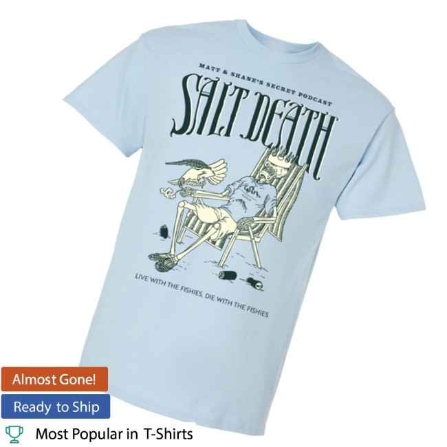 Matt And Shane's Secret Podcast Salt Death T-Shirt  Hoodie  Tank Top  Sweater And Long Sleeve T-Shirt - Uztee