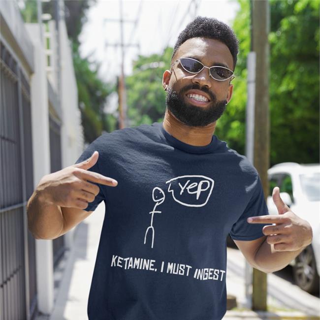 Ketamine I Must Inges Shirt Ketamine I Must Inges Sweatshirt