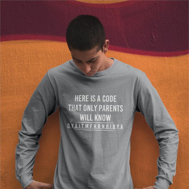 Here Is A Code That Only Parents Will Know Gyaitmfhrnbibya Long Sleeve T Shirt BRose72
