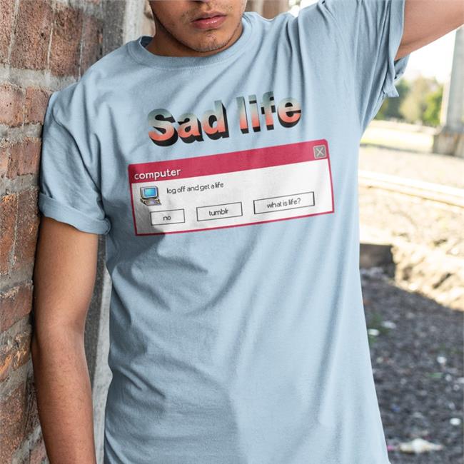 Sad Life Computer Log Off And Get A Life Sweatshirt Shirts That Go Hard