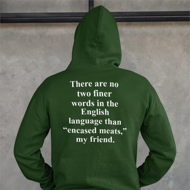 There Are No Two Finer Words In The English Language Than Encased Meats My Friend Tee Shirt