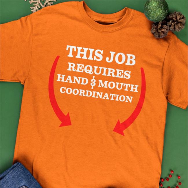 This Job Reauires Hand And Mouth Coordination T Shirt