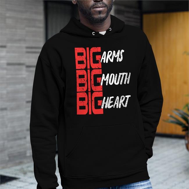 Big Arms Big Mouth Big Heart T Shirts