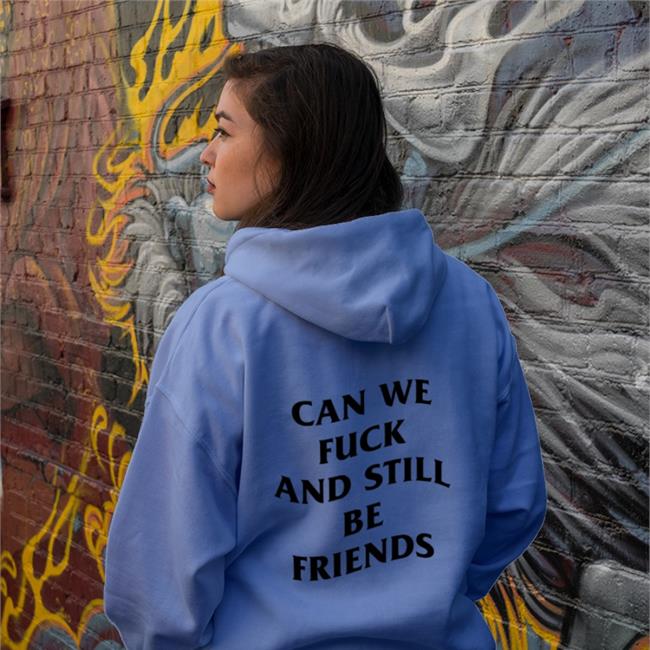 Shirts That Go Hard Can We Fuck And Still Be Friends Tee Shirt