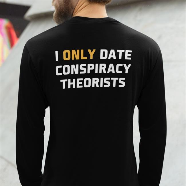 I Only Date Conspiracy Theorists T Shirts