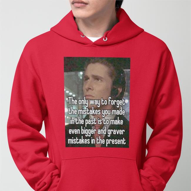 The Only Way To Forget The Mistakes You Made In The Past Is To Make Hoodie