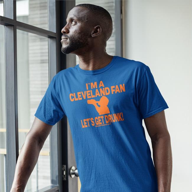 I'm A Cleveland Fan Let's Get Drunk Tee Shirt