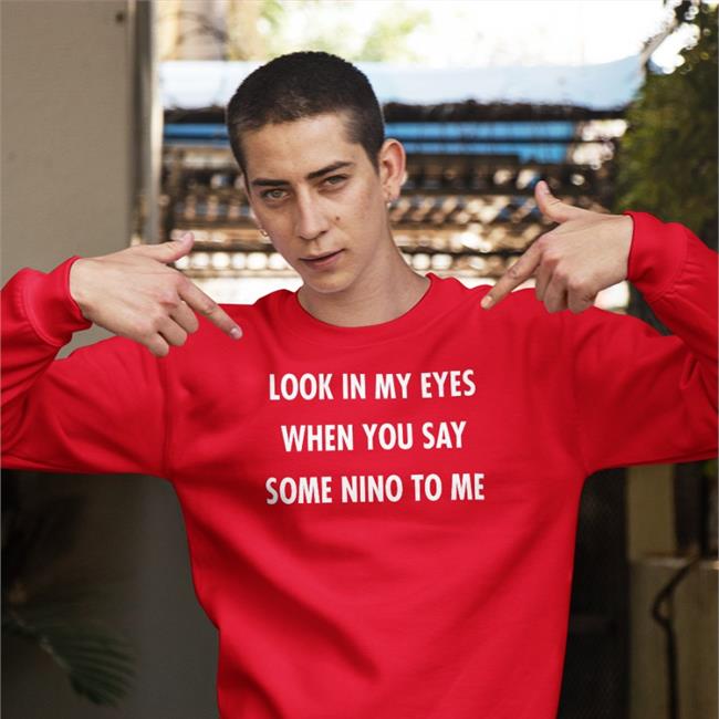 Look In My Eyes When You Say Some Nino To Me Translatedtees Tee Look In My Eyes When You Say Some Nino To Me T Shirt Poorly Translated Shirts