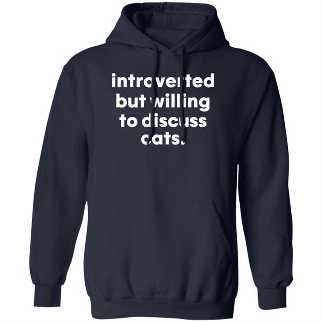 Introverted But Willing To Discuss Cats Shirt Hoodie Sweatshirt Introverted But Willing To Discuss Cats Shirt Hoodie Sweatshirt