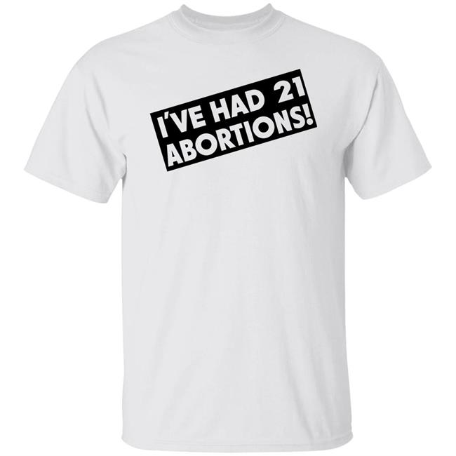 I've Had 21 Abortions Shirt James Michael