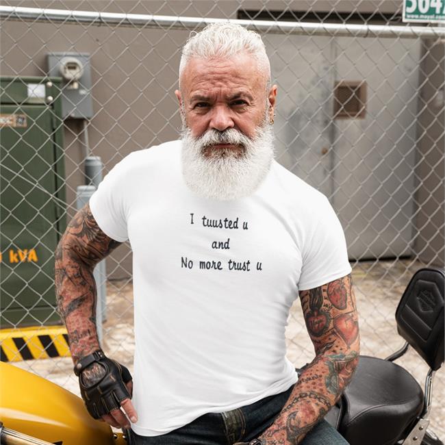 Shirts That Go Hard I Tuus Ted U And No More Trust U Shirt Poorly Translated Shirts