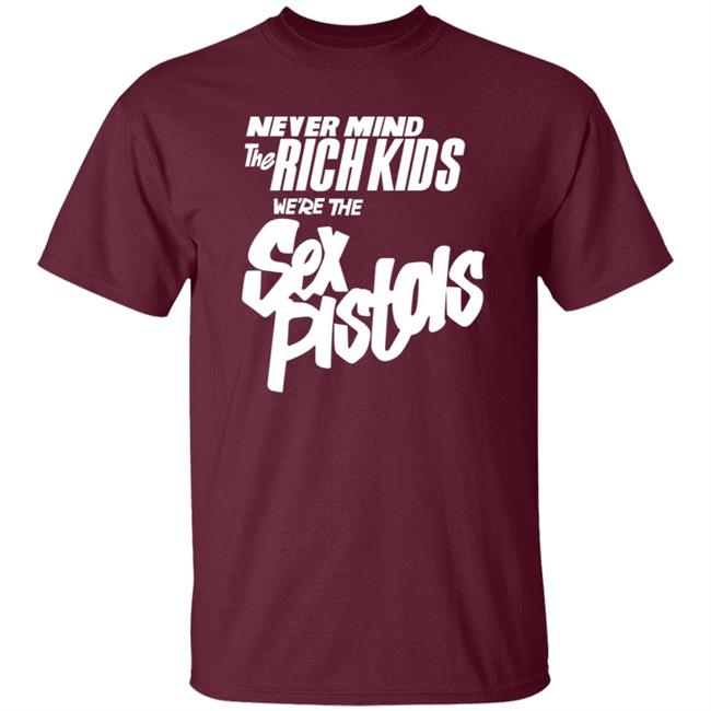 Never Mind The Rich Kids We're The Sex Pistols Shirt Johnny Rotten Never Mind The Rich Kids We're The Sex Pistols Shirt Johnny Rotten