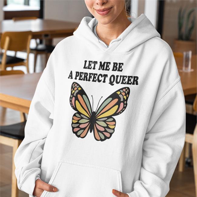 Shirts That Go Hard Let Me Be A Perfect Queer T Shirts Butterfly