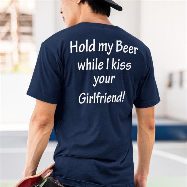 Shirts That Go Hard Hold My Beer While I Kiss Your Girlfriend Hooded Sweatshirt Shirtsthtgohard