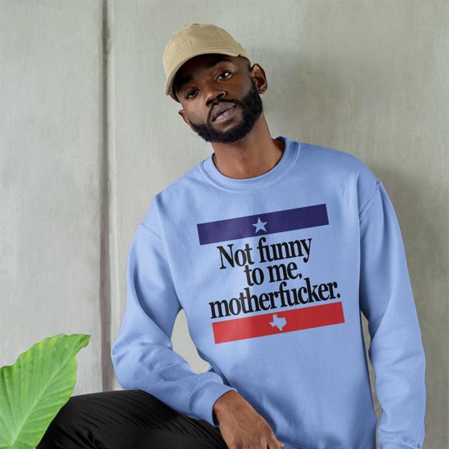 Not Funny To Me Motherfucker Shirts Camorris Chris Morris