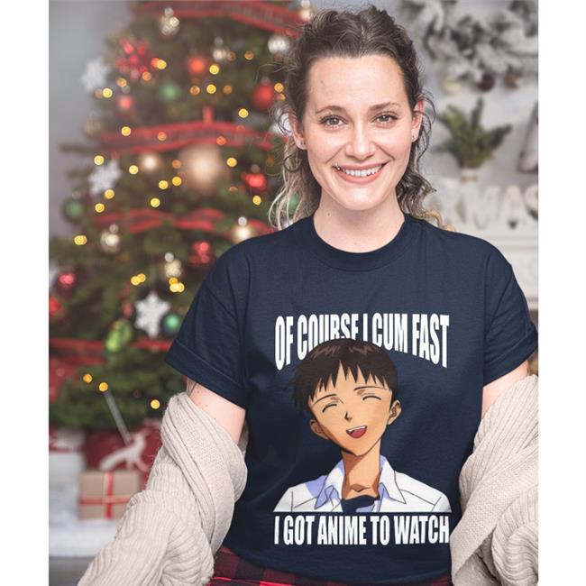 Shirts That Go Hard Shinji Ikari Of Course I Cum Fast I Got Anime To Watch Shirt