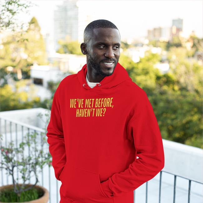 Plankysmith We've Met Before Haven't We Shirt We've Met Before Haven't We Hoodie Plankysmith