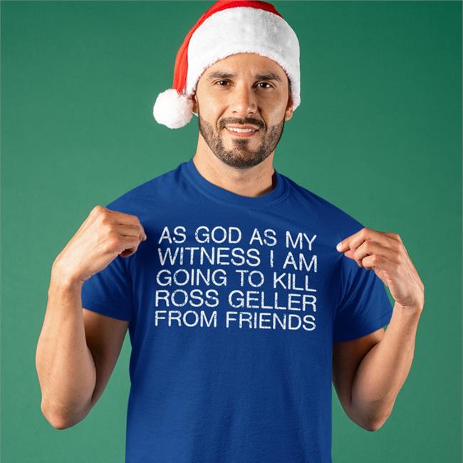 As God As My Witness I Am Going To Kill Ross Geller From Friends T Shirts