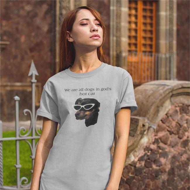 We Are All Dogs In God's Hot Car Tee Shirt