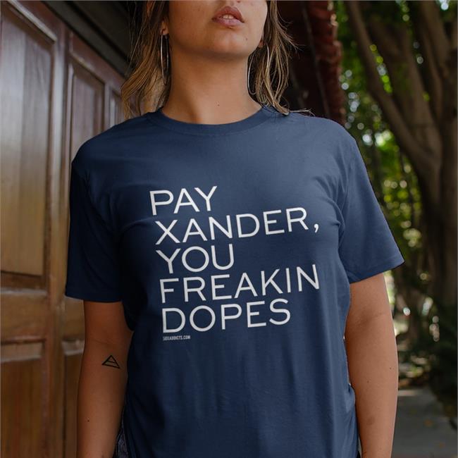 Sox Addicts Pay Xander You Freakin Dopes T Shirts Bonfire Store