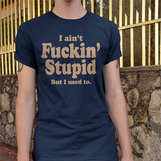 ShirtsThatGoHard I Ain't Fuckin Stupid But I Used To Black Tee