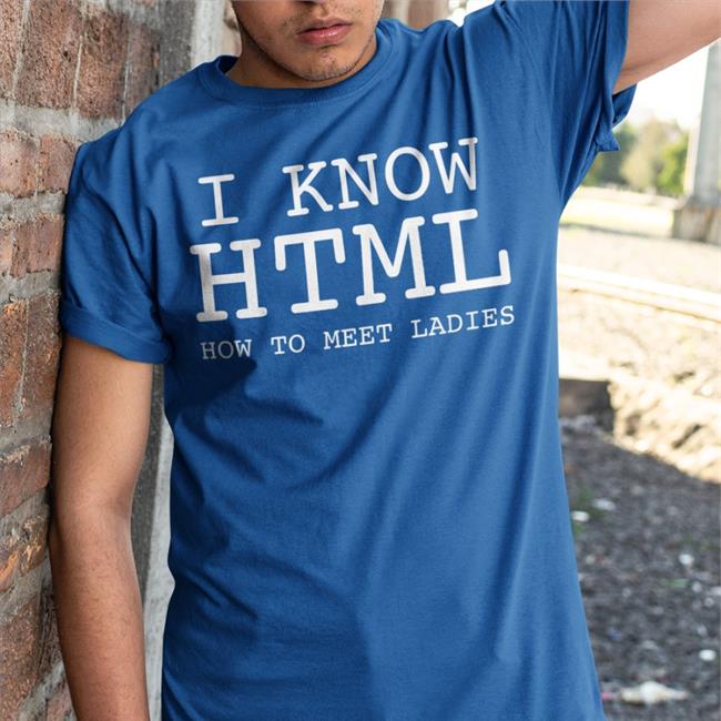 Funny I Know Html How To Meet Ladies Shirt