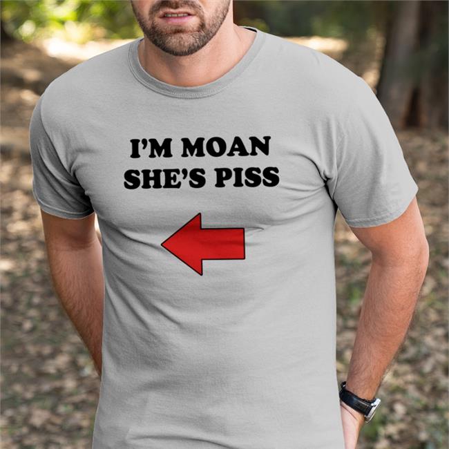 I'm Moan She's Piss Tee Shirt Shirts With Threatening Auras I'm Moan She's Piss Hoodie Shirts With Threatening Auras