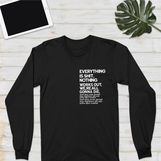 Everything Is Shit Nothing Works Out We're All Gonna Die T Shirt Poorly Translated Shirts