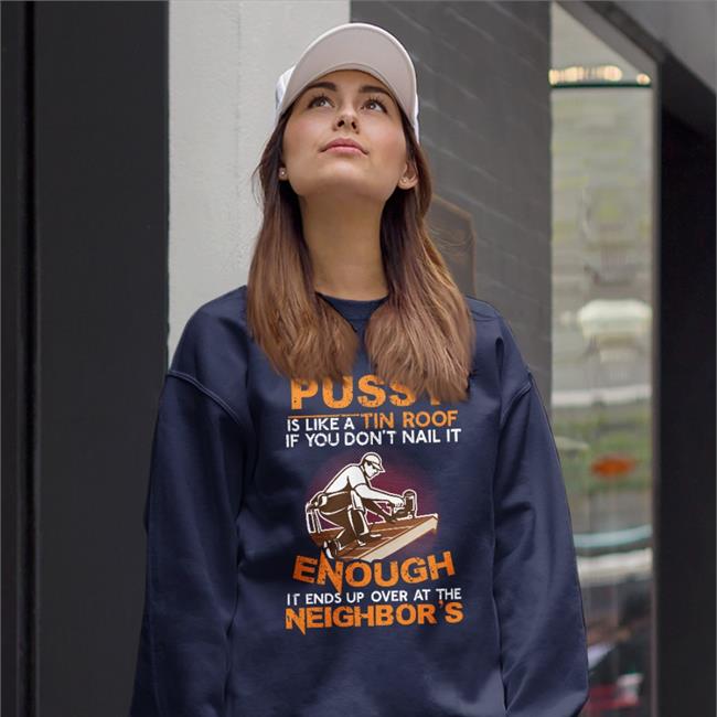 Pussy Is Like A Tin Roof If You Don't Nail It Sweatshirt Boomer Core