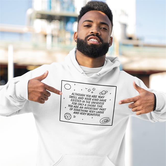 Poorly Translated Shirts Although You Are Yeay Smsll And Your Kind Have Existed In The Universe Hoodie