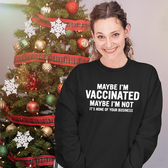 Maybe I'm Vaccinated Maybe I'm Not It's None Of Your Business Hoodie
