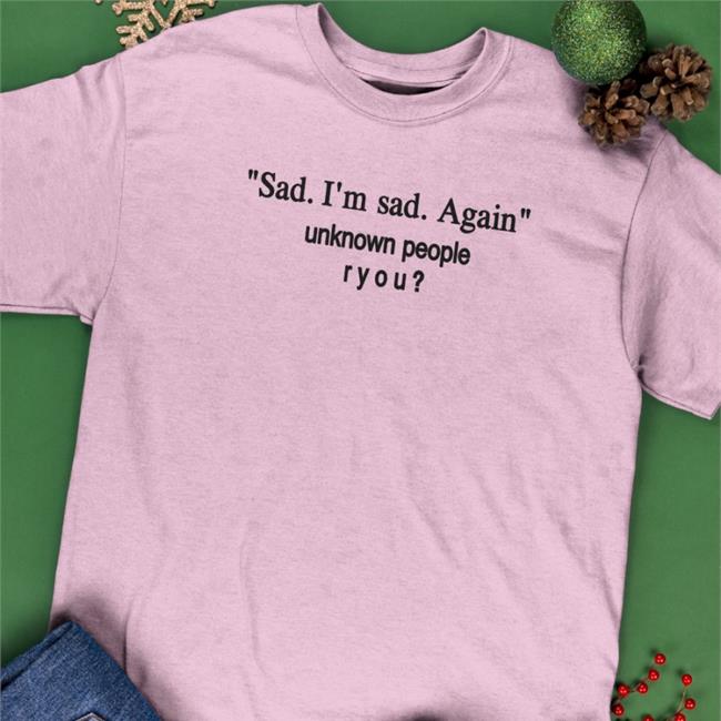 Sad I'm Sad Again Unknown People Ryou Tee Shirt
