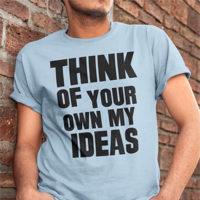 Think Of Your Own My Ideas T-Shirts