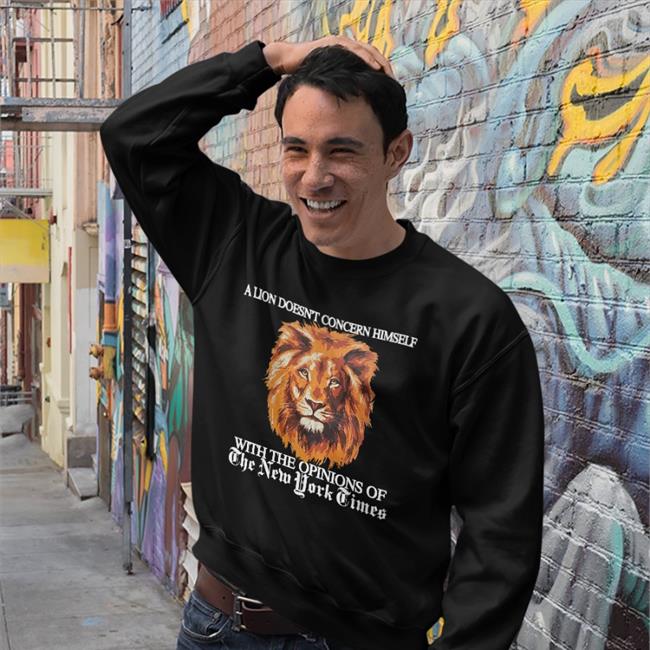 A Lion Doesn’T Concern Himself With The Opinions Of The New York Times T Shirt