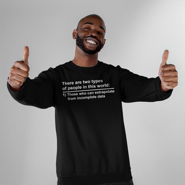 There Are Two Types Of People In This World Shirt Rothmus Rothmus There Are Two Types Of People In This World Those Who Can Extrapolate From Incomplete Data Shirt Black