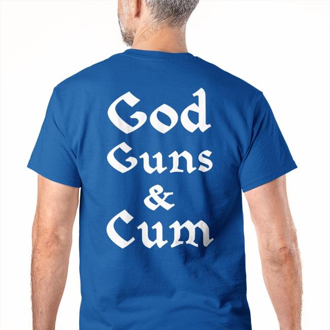 Shirts That Go Hard Merch God Guns And Cum T Shirt