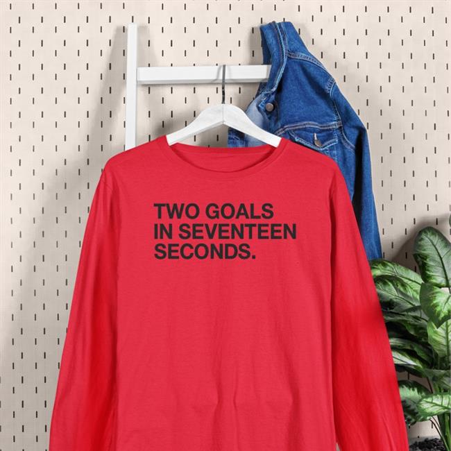 Obvious Shirts Store Two Goals In Seventeen Seconds Tee Shirt