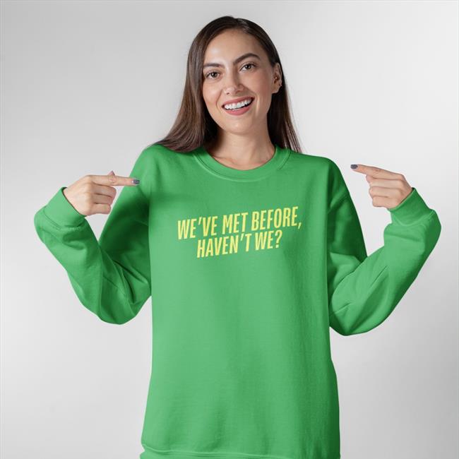 Plankysmith We've Met Before Haven't We Shirt We've Met Before Haven't We Hoodie