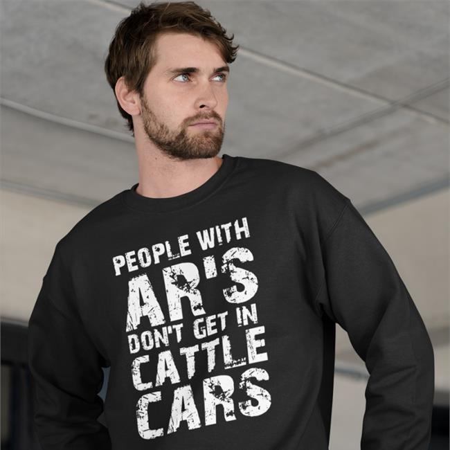 People With Ar's Don't Get In Cattle Cars Shirts