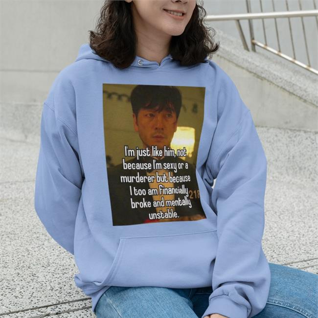 I'm Just Like Him Not Because I'm Sexy Or A Murderer But Because Shirt Quotesg0hard