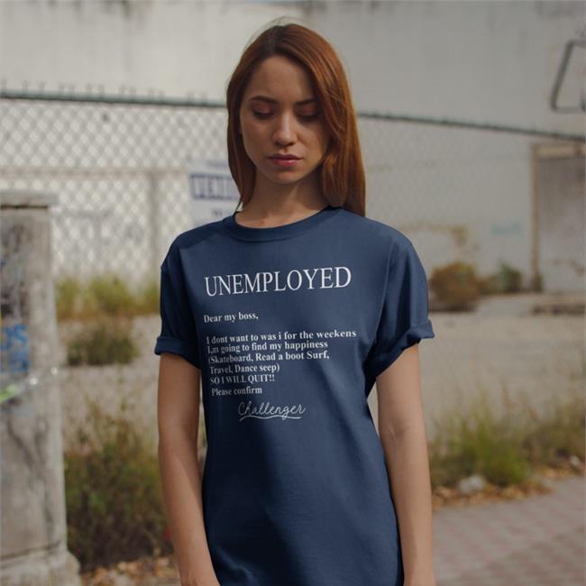 Unemployed Dear My Boss I Don't Want To Was I For The Weekens Tees Poorly Translated Shirts