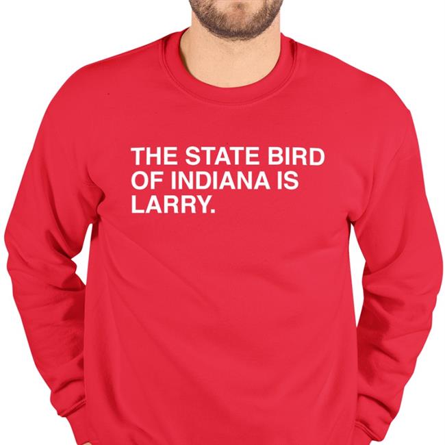 The State Bird Of Indiana Is Larry Sweatshirt