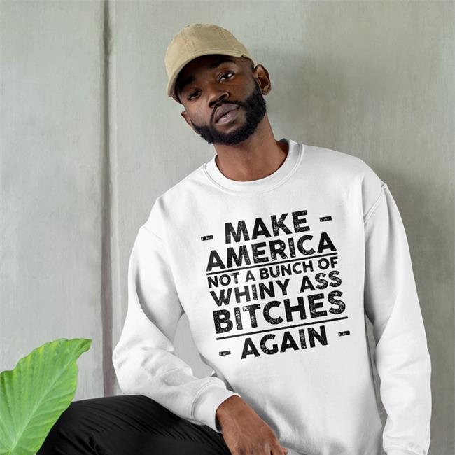 Make America Not A Bunch Of Whiny Ass Bitches Again Shirt Kristy Swanson