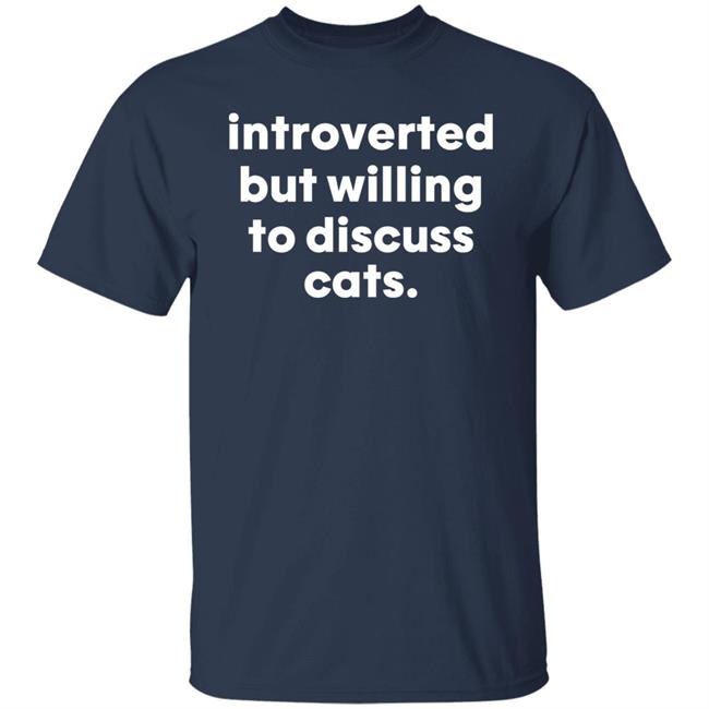 Introverted But Willing To Discuss Cats Shirt Hoodie Sweatshirt Introverted But Willing To Discuss Cats Shirt Hoodie Sweatshirt