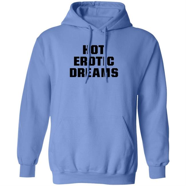 Hot Erotic Dreams Shirt Ray Snarls Hot Erotic Dreams Shirt Hoodie Sweatshirt