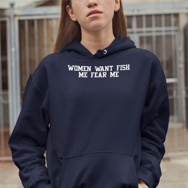 Woment Want Fish Me Fear Me Tee Shirt Funny Woment Want Fish Me Fear Me Shirt